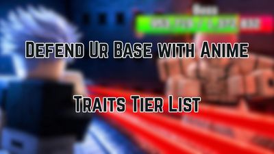 Defend Ur Base with Anime Traits Tier List (June 2026)