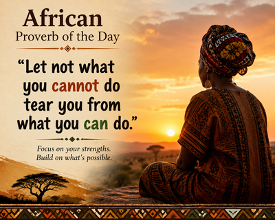African Proverb of the Day: 'Let not what you cannot do tear you from...'- A powerful lesson about focus and resilience