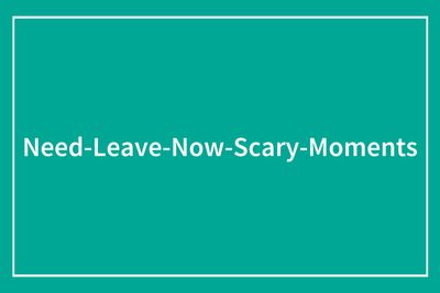 49 Moments People Realized It Was Time To Leave Immediately