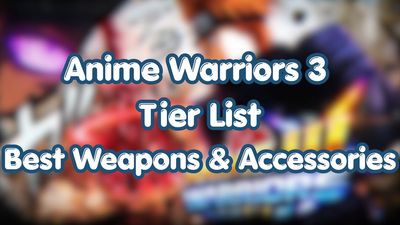 Anime Warriors 3 Tier List – Best Weapons & Accessories Ranked