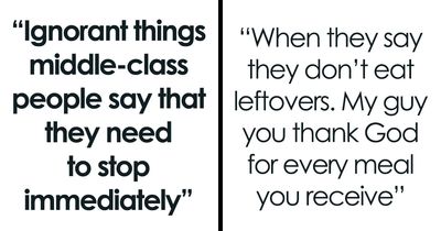 “They Don’t Eat Leftovers”: 56 Ignorant Middle-Class Phrases That They Need To Rethink
