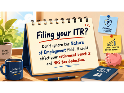 Filing ITR? Don’t ignore the ‘nature of employment’ field; it can affect NPS & retirement tax benefits
