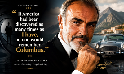 Quote of the Day by Sean Connery: "If America had been discovered as many times as I have, no one would remember Columbus." - why the legendary James Bond star never feared reinvention? The unexpected life lesson about reinventing yourself so often that even history would lose count