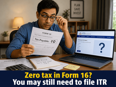 Zero income tax in Form 16? You may still have to file an ITR in these cases