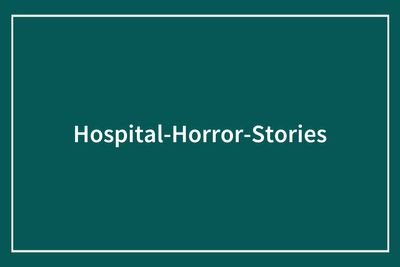 63 True Hospital Horror Stories Shared By Nurses And Doctors Who’ll Never Forget Them