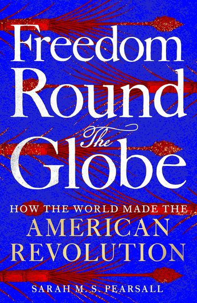 Freedom Round the Globe review: Did a planet in revolt create modern America?