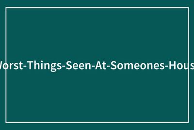 67 Guests Who Walked Into Someone’s Home And Instantly Knew They’d Never Return