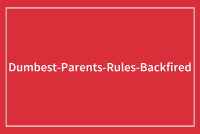 “I Say It Every Time They Come Visit”: 55 Times Parents Set A Rule For Their Kids And Wished They Hadn’t