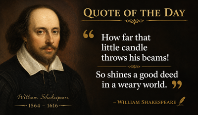 Quote of the Day by William Shakespeare: "How far that little candle throws his beams! So shines a good deed in a weary world." — Life lessons on living with purpose, leaving a meaningful legacy, compassion, success, power, fortune, and the life you leave behind from the world's greatest dramatist