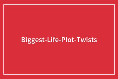 48 Unexpected Twists And Turns That Changed People’s Lives