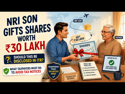 Son becomes NRI, gifts shares worth Rs 30 lakh to father; should this be disclosed in ITR? What taxpayers must do to avoid tax notices