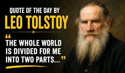 Quote of the day by Leo Tolstoy: "The whole world is divided for me into two parts: one is..." — Life lessons on love, identity, emotional attachment, self-discovery, purpose, happiness, and why the people you cherish most often reveal who you truly are by the legendary Russian novelist and philosopher