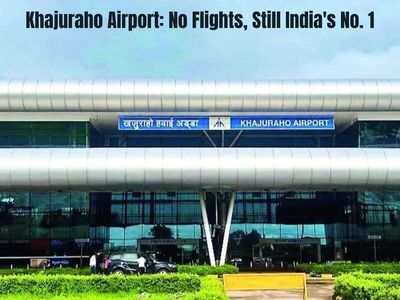 Zero Flights, Full Marks: How Khajuraho airport, with not a single flight, became India's best-rated