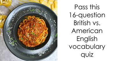 “Do You Speak British Or American English?”: This 16-Question Quiz Will Reveal