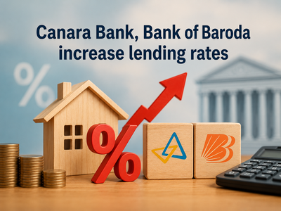 Canara Bank, Bank of Baroda increase lending rates: Why loan EMIs for these borrowers may rise after hikes