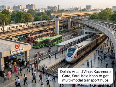 Delhi’s Anand Vihar, Kashmere Gate, Sarai Kale Khan to get multi-modal transport hubs for seamless transfers between metro, rail, bus and RRTS