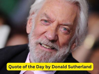 Quote of the Day by Canadian actor Donald Sutherland: "It’s the things we love most that..." The Hunger Games actor’s powerful words about love, loss and human vulnerability