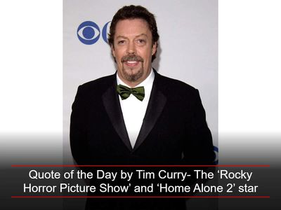 Quote of the Day by Tim Curry: 'The way the world is, I think a silly evening in the theatre is a good thing...'- Inspiring life lessons on finding joy, theatre, escape and hope by ‘Rocky Horror Picture Show’ and ‘Home Alone 2’ star