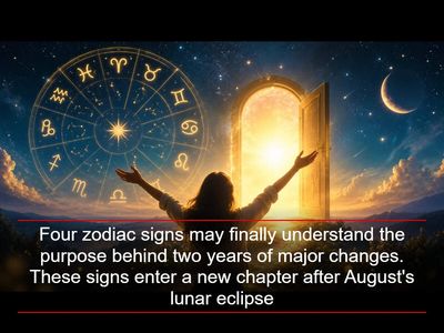 Four zodiac signs may finally understand the purpose behind two years of major changes. These signs enter a new chapter after August's lunar eclipse