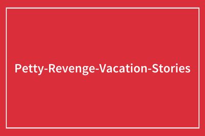33 Satisfying Petty Revenge Stories From Vacations That Prove Getting Even Can Happen Anywhere