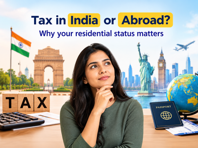 Do you have to pay tax in India or abroad? Why your residential status is important factor